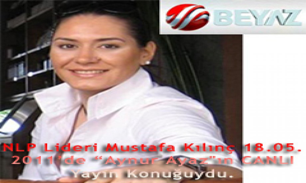 NLP Lideri Mustafa Kılınç 18.05.2011’de “Aynur Ayaz’ın Canlı yayın konuğuydu