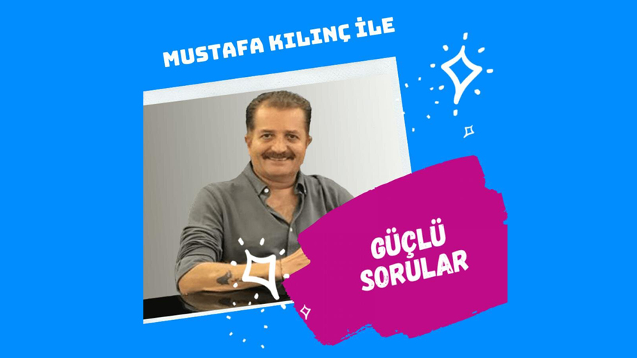 Mustafa KILINÇ İle Güçlü Sorular